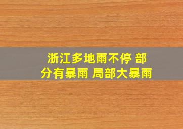 浙江多地雨不停 部分有暴雨 局部大暴雨